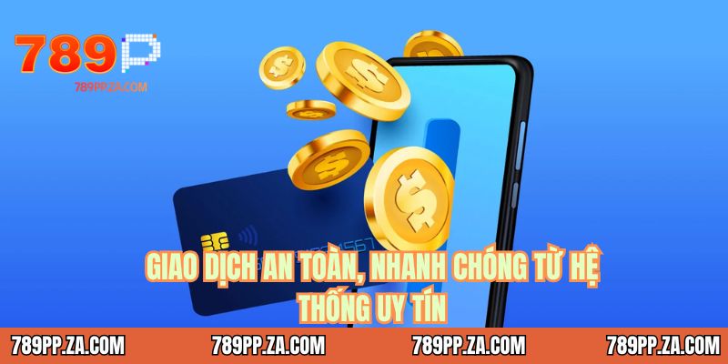 Giao dịch an toàn, nhanh chóng từ hệ thống uy tín