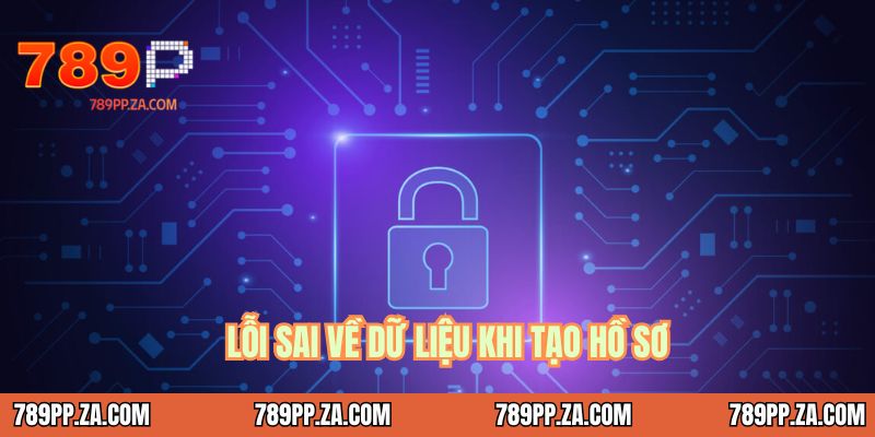 Lỗi sai về dữ liệu khi tạo hồ sơ